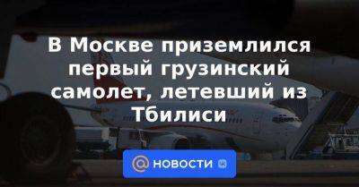 В Москве приземлился первый грузинский самолет, летевший из Тбилиси