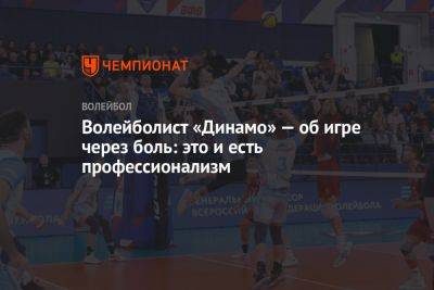 Волейболист «Динамо» — об игре через боль: это и есть профессионализм