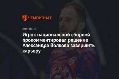 Игрок национальной сборной прокомментировал решение Александра Волкова завершить карьеру