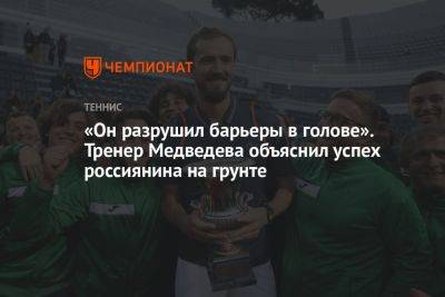«Он разрушил барьеры в голове». Тренер Медведева объяснил успех россиянина на грунте