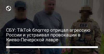 СБУ: TikTok блоггер отрицал агрессию России и устраивал провокации в Киево-Печерской лавре