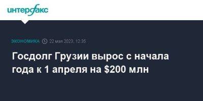 Госдолг Грузии вырос с начала года к 1 апреля на $200 млн - smartmoney.one - Москва - Грузия