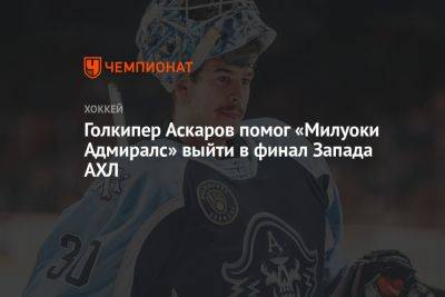 Голкипер Аскаров помог «Милуоки Эдмиралс» выйти в финал Запада АХЛ