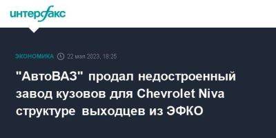"АвтоВАЗ" продал недостроенный завод кузовов для Chevrolet Niva структуре выходцев из ЭФКО