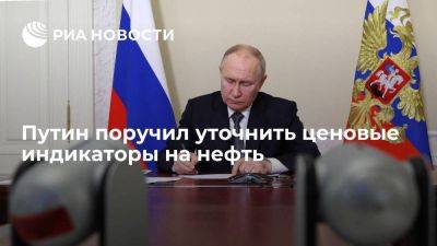 Путин поручил уточнить ценовые индикаторы на нефть для налогообложения нефтяных компаний