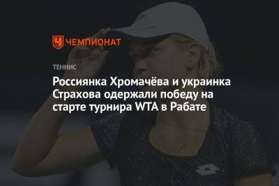 Россиянка Хромачёва и украинка Страхова одержали победу на старте турнира WTA в Рабате