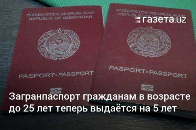 Загранпаспорт гражданам Узбекистана в возрасте до 25 лет теперь выдаётся на 5 лет