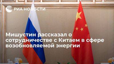 Мишустин: Россия готова к новым с КНР проектам в сфере возобновляемых источников энергии