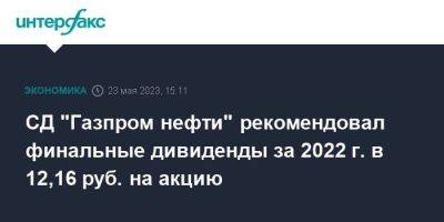 СД "Газпром нефти" рекомендовал финальные дивиденды за 2022 г. в 12,16 руб. на акцию - smartmoney.one - Москва