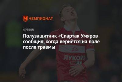 Полузащитник «Спартак Умяров сообщил, когда вернётся на поле после травмы