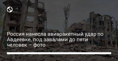 Россия нанесла авиаракетный удар по Авдеевке, под завалами до пяти человек – фото