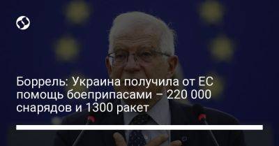 Боррель: Украина получила от ЕС помощь боеприпасами – 220 000 снарядов и 1300 ракет