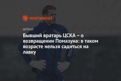 Бывший вратарь ЦСКА — о возвращении Помазуна: в таком возрасте нельзя садиться на лавку
