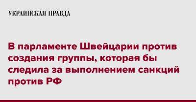 В парламенте Швейцарии против создания группы, которая бы следила за выполнением санкций против РФ