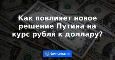 Как повлияет новое решение Путина на курс рубля к доллару?