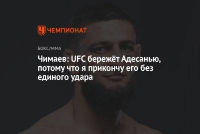 Хамзат Чимаев - Чимаев: UFC бережёт Адесанью, потому что я прикончу его без единого удара - championat.com - Швеция - Абу-Даби