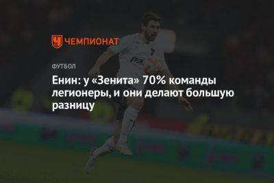 Енин: у «Зенита» 70% команды легионеры, и они делают большую разницу