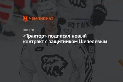 «Трактор» подписал новый контракт с защитником Шепелевым