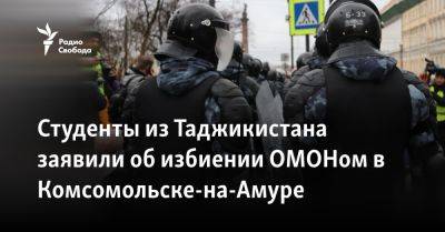Студенты из Таджикистана заявили об избиении ОМОНом в Комсомольске-на-Амуре