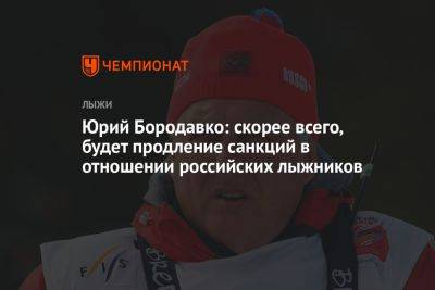 Юрий Бородавко: скорее всего, будет продление санкций в отношении российских лыжников