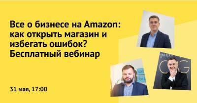 Все о бизнесе на Amazon: как открыть магазин и избегать ошибок? Бесплатный вебинар