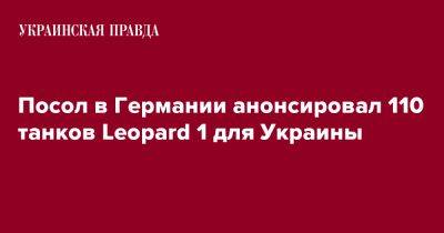Алексей Макеев - Посол в Германии анонсировал 110 танков Leopard 1 для Украины - pravda.com.ua - Украина - Киев - Германия - Twitter