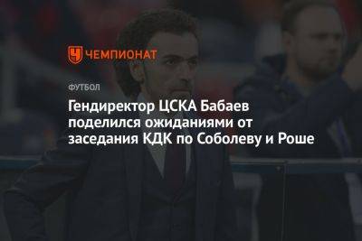 Гендиректор ЦСКА Бабаев поделился ожиданиями от заседания КДК по Соболеву и Роше