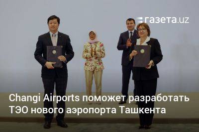 Changi Airports поможет разработать ТЭО нового аэропорта Ташкента