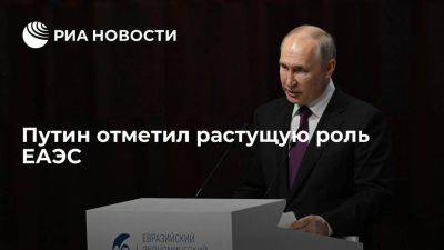 Путин заявил, что роль ЕАЭС сегодня повышается, а уровень евразийской интеграции растет
