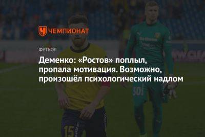 Деменко: «Ростов» поплыл, пропала мотивация. Возможно, произошёл психологический надлом