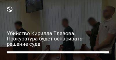 Убийство Кирилла Тлявова. Прокуратура будет оспаривать решение суда