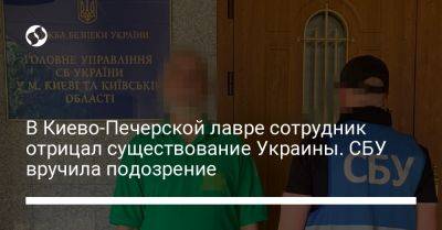 В Киево-Печерской лавре сотрудник отрицал существование Украины. СБУ вручила подозрение