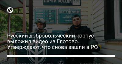 Русский добровольческий корпус выложил видео из Глотово. Утверждают, что снова зашли в РФ