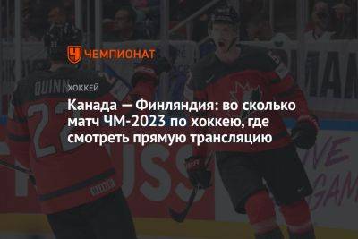 Канада — Финляндия: во сколько матч ЧМ-2023 по хоккею, где смотреть прямую трансляцию