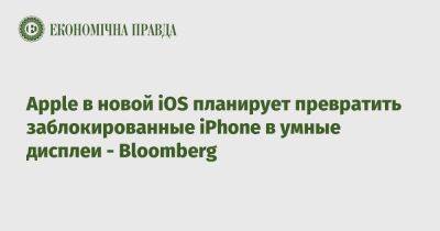 Apple в новой iOS планирует превратить заблокированные iPhone в умные дисплеи - Bloomberg