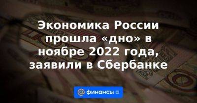 Экономика России прошла «дно» в ноябре 2022 года, заявили в Сбербанке