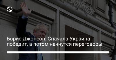 Борис Джонсон: Сначала Украина победит, а потом начнутся переговоры