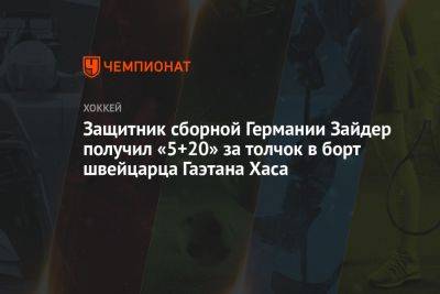 Защитник сборной Германии Зайдер получил «5+20» за толчок в борт швейцарца Гаэтана Хаса