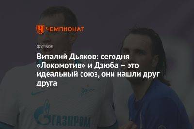 Виталий Дьяков: сегодня «Локомотив» и Дзюба – это идеальный союз, они нашли друг друга