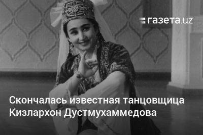Скончалась известная танцовщица Кизлархон Дустмухаммедова