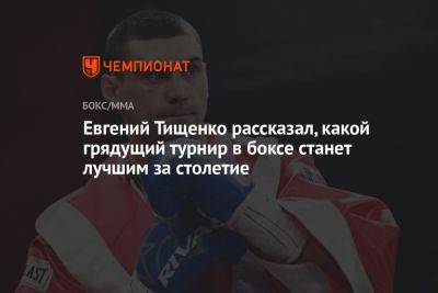 Евгений Тищенко рассказал, какой грядущий турнир в боксе станет лучшим за столетие