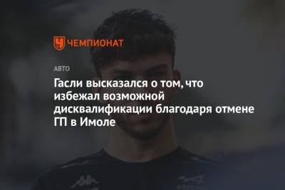 Пьер Гасли - Гасли высказался о том, что избежал возможной дисквалификации благодаря отмене ГП в Имоле - championat.com - Монако - Княжество Монако