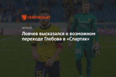 Ловчев высказался о возможном переходе Глебова в «Спартак»