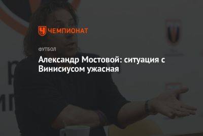 Александр Мостовой: ситуация с Винисиусом ужасная