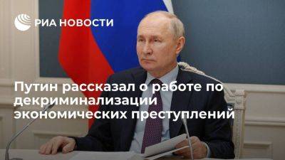 Путин рассказал о продолжении работы по декриминализации экономических преступлений
