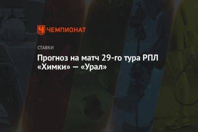 Прогноз на матч 29-го тура РПЛ «Химки» — «Урал»