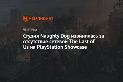Студия Naughty Dog извинилась за отсутствие сетевой The Last of Us на PlayStation Showcase