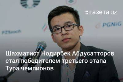 Шахматист Нодирбек Абдусатторов стал победителем третьего этапа Тура чемпионов