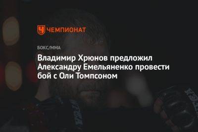 Владимир Хрюнов предложил Александру Емельяненко провести бой с Оли Томпсоном