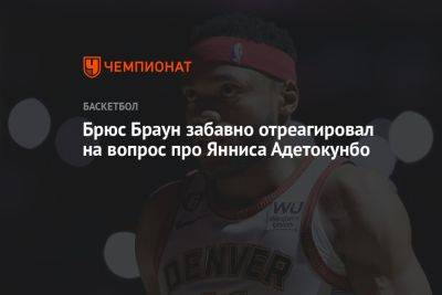 Яннис Адетокунбо - Брюс Браун забавно отреагировал на вопрос про Янниса Адетокунбо - championat.com - Бостон